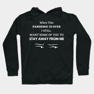 WHEN THIS PANDEMIC IS OVER, I STILL WANT SOME OF YOU TO STAY AWAY FROM ME Hoodie